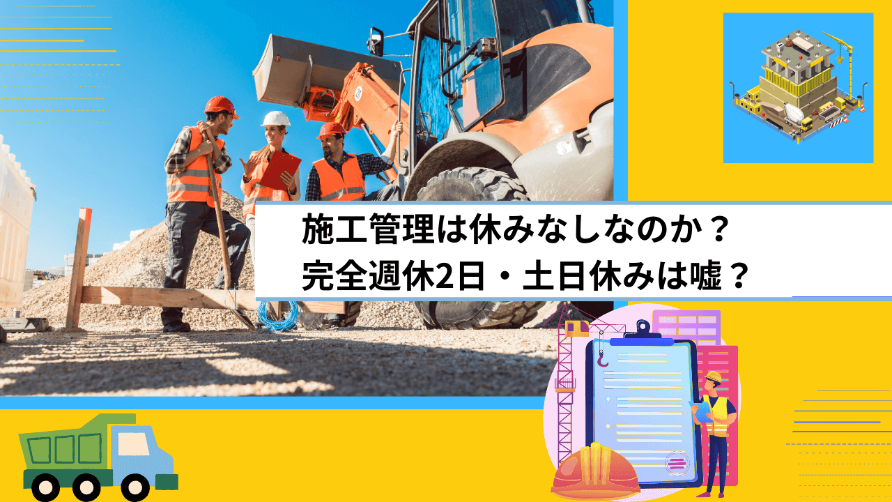 施工管理は休みなしなのか？｜完全週休2日・土日休みは嘘？