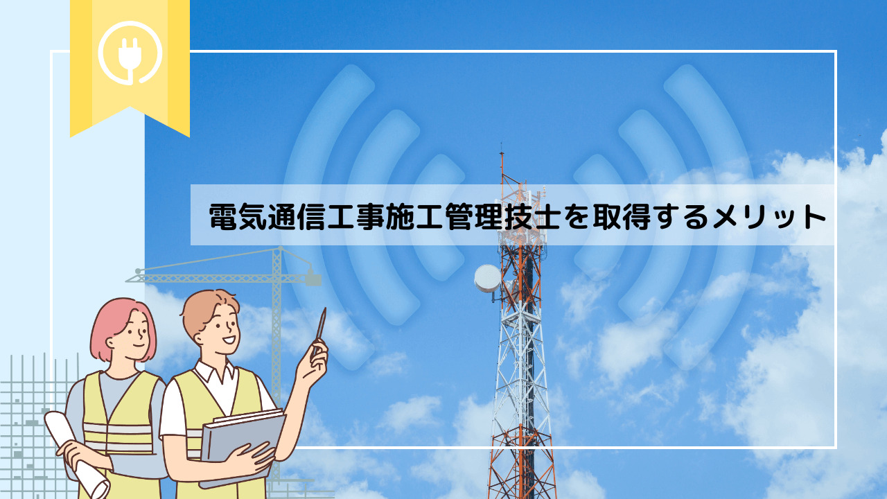 電気通信工事施工管理技士を取得するメリット