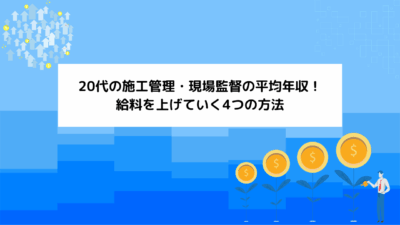 20代の施工管理・現場監督の平均年収！給料を上げていく4つの方法