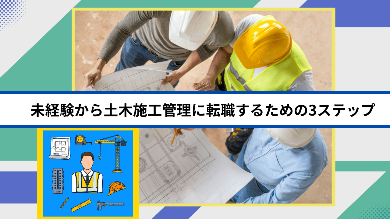 未経験から土木施工管理に転職するための3ステップ