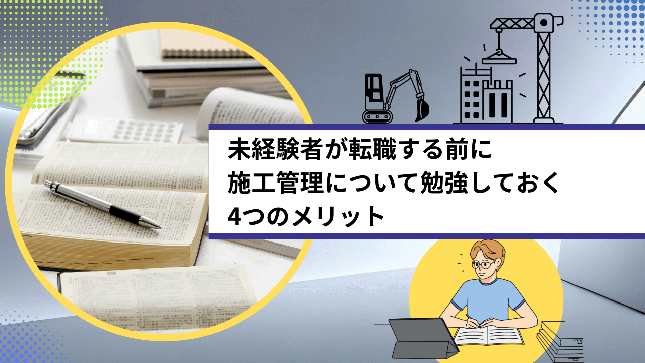 未経験者が転職する前に施工管理について勉強しておく4つのメリット