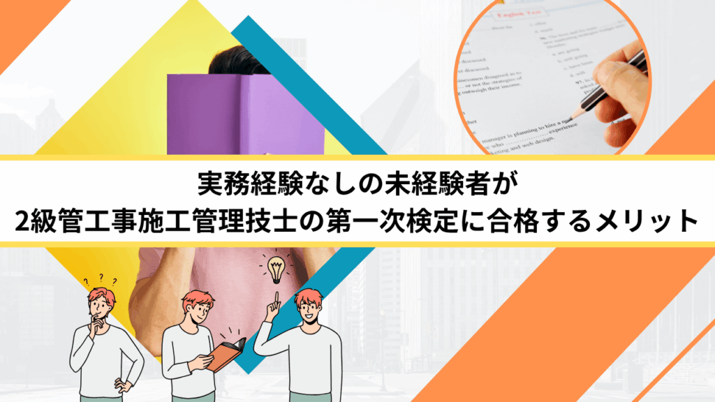実務経験なしの未経験者が2級管工事施工管理技士の第一次検定に合格するメリット