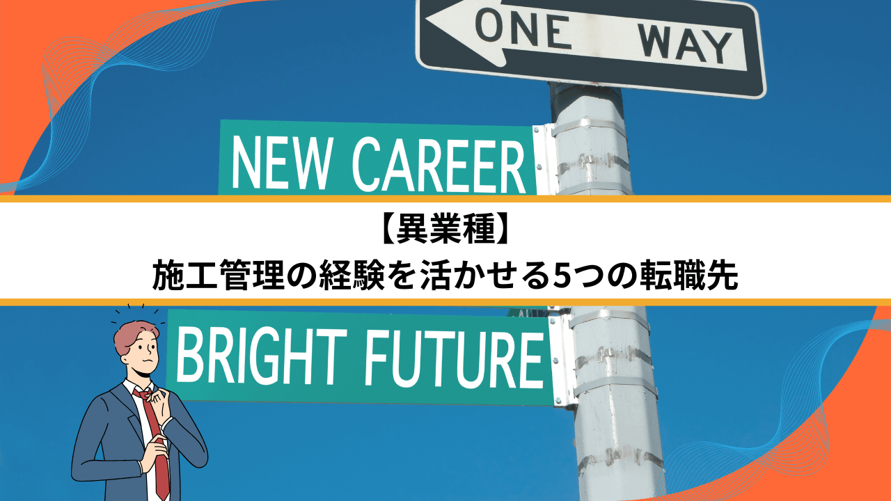 【異業種】施工管理の経験を活かせる5つの転職先