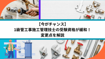 【今がチャンス】1級管工事施工管理技士の受験資格が緩和！変更点を解説
