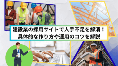建設業の採用サイトで人手不足を解消！具体的な作り方や運用のコツを解説