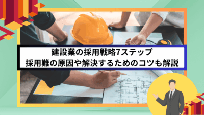 建設業の採用戦略7ステップ｜採用難の原因や解決するためのコツも解説
