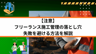 【注意】フリーランス施工管理の落とし穴｜失敗を避ける方法を解説